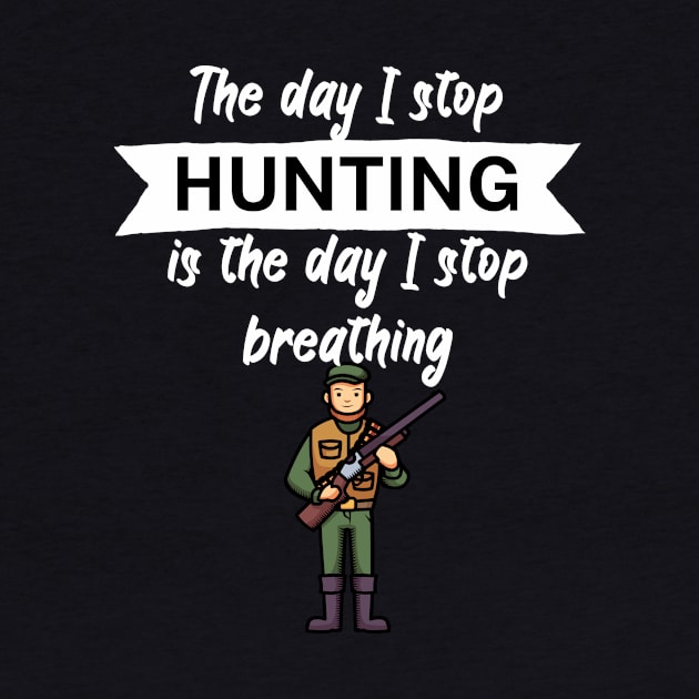 The day I stop hunting is the day I stop breathing by maxcode